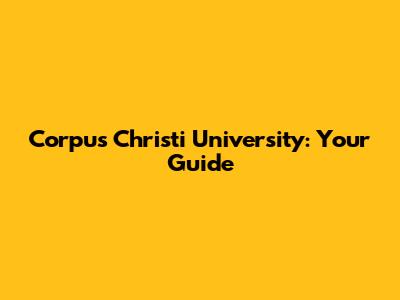 Corpus Christi University: Your Guide