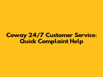 Coway 24/7 Customer Service: Quick Complaint Help
