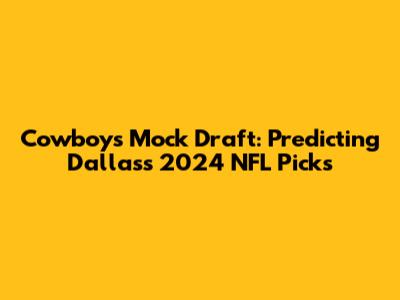 Cowboys Mock Draft: Predicting Dallas's 2024 NFL Picks