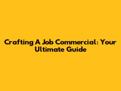 Crafting A Job Commercial: Your Ultimate Guide