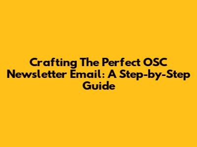 Crafting The Perfect OSC Newsletter Email: A Step-by-Step Guide
