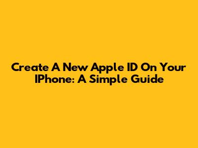 Create A New Apple ID On Your IPhone: A Simple Guide