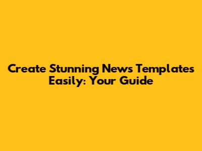 Create Stunning News Templates Easily: Your Guide