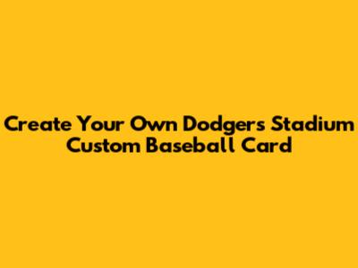 Create Your Own Dodgers Stadium Custom Baseball Card