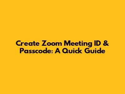 Create Zoom Meeting ID & Passcode: A Quick Guide