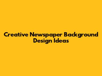 Creative Newspaper Background Design Ideas