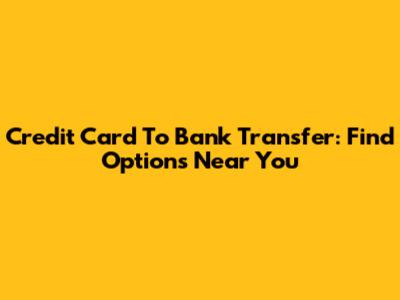 Credit Card To Bank Transfer: Find Options Near You