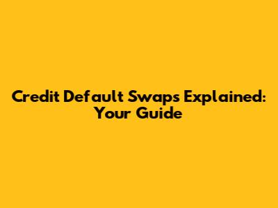 Credit Default Swaps Explained: Your Guide