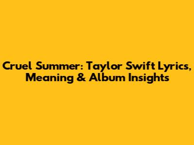 Cruel Summer: Taylor Swift Lyrics, Meaning & Album Insights