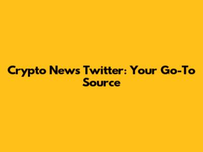 Crypto News Twitter: Your Go-To Source