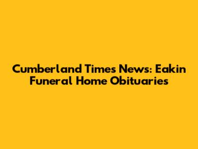 Cumberland Times News: Eakin Funeral Home Obituaries