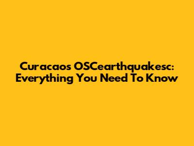 Curacao's OSCearthquakesc: Everything You Need To Know