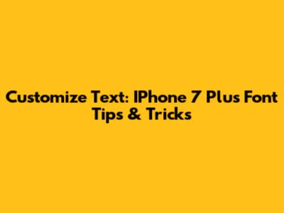 Customize Text: IPhone 7 Plus Font Tips & Tricks