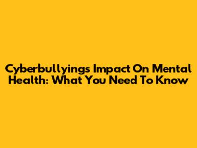 Cyberbullying's Impact On Mental Health: What You Need To Know