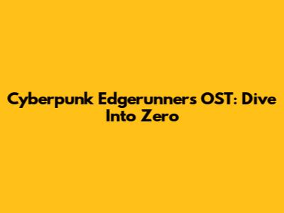 Cyberpunk Edgerunners OST: Dive Into Zero