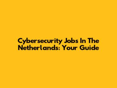 Cybersecurity Jobs In The Netherlands: Your Guide