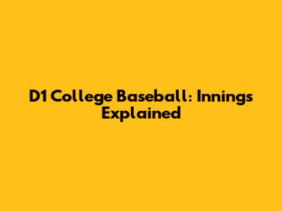 D1 College Baseball: Innings Explained