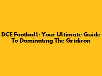 DCE Football: Your Ultimate Guide To Dominating The Gridiron