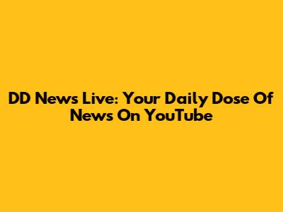 DD News Live: Your Daily Dose Of News On YouTube