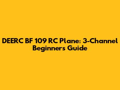 DEERC BF 109 RC Plane: 3-Channel Beginner's Guide