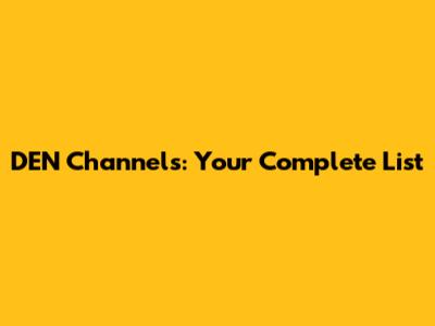 DEN Channels: Your Complete List