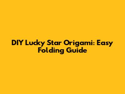 DIY Lucky Star Origami: Easy Folding Guide