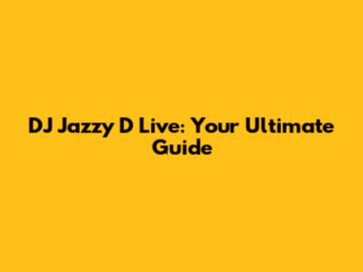 DJ Jazzy D Live: Your Ultimate Guide