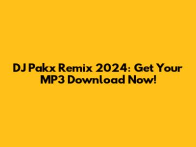 DJ Pakx Remix 2024: Get Your MP3 Download Now!