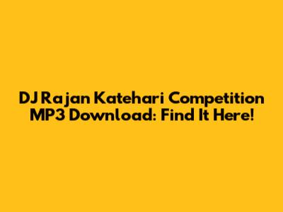 DJ Rajan Katehari Competition MP3 Download: Find It Here!