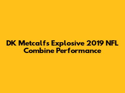 DK Metcalf's Explosive 2019 NFL Combine Performance