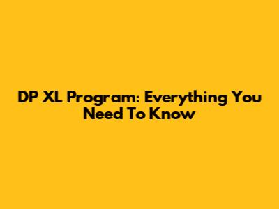 DP XL Program: Everything You Need To Know