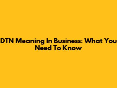 DTN Meaning In Business: What You Need To Know