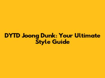 DYTD Joong Dunk: Your Ultimate Style Guide