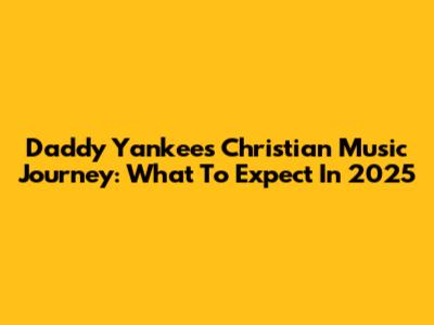 Daddy Yankee's Christian Music Journey: What To Expect In 2025