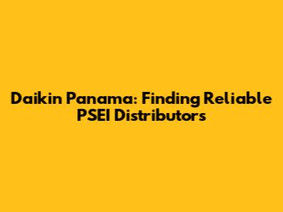 Daikin Panama: Finding Reliable PSEI Distributors