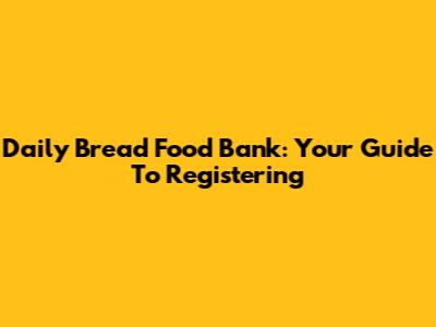 Daily Bread Food Bank: Your Guide To Registering