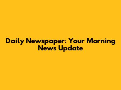 Daily Newspaper: Your Morning News Update