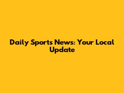 Daily Sports News: Your Local Update