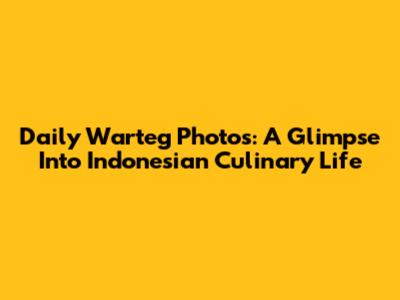 Daily Warteg Photos: A Glimpse Into Indonesian Culinary Life
