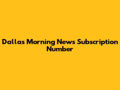 Dallas Morning News Subscription Number