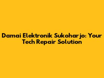Damai Elektronik Sukoharjo: Your Tech Repair Solution