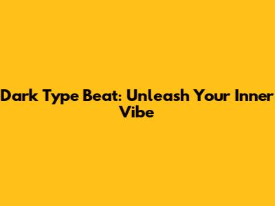 Dark Type Beat: Unleash Your Inner Vibe
