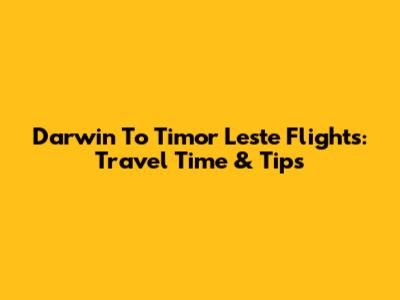 Darwin To Timor Leste Flights: Travel Time & Tips