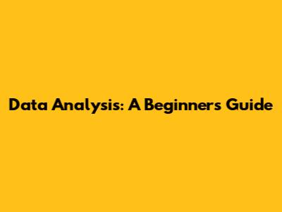 Data Analysis: A Beginner's Guide