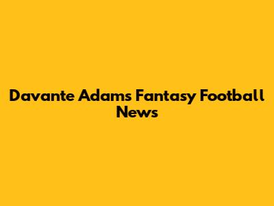 Davante Adams Fantasy Football News