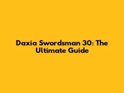 Daxia Swordsman 30: The Ultimate Guide