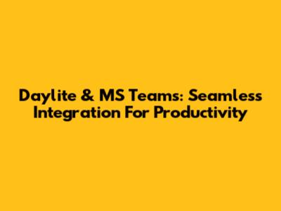 Daylite & MS Teams: Seamless Integration For Productivity