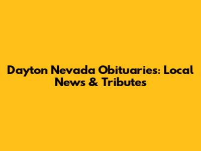 Dayton Nevada Obituaries: Local News & Tributes