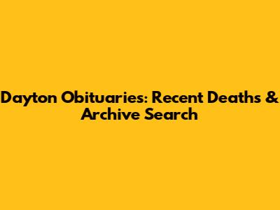 Dayton Obituaries: Recent Deaths & Archive Search