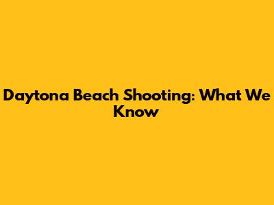 Daytona Beach Shooting: What We Know
